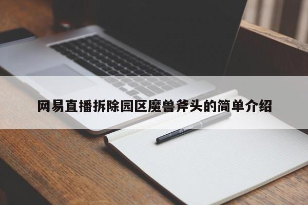 网易直播拆除园区魔兽斧头的简单介绍